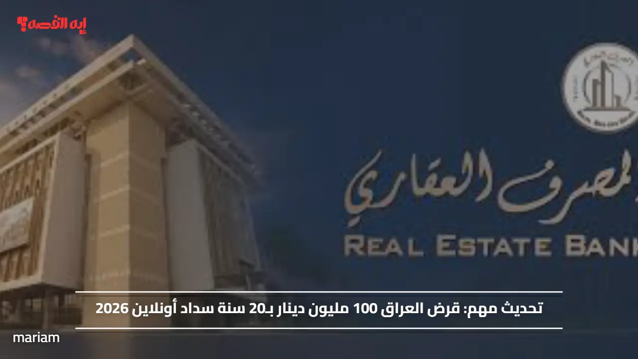 تحديث مهم.. قرض العراق 100 مليون دينار بـ20 سنة سداد أونلاين 2026